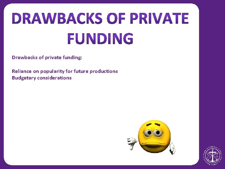 Drawbacks of private funding: Reliance on popularity for future productions Budgetary considerations 