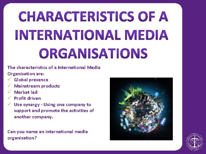 The characteristics of a International Media Organisation are: ü Global presence ü Mainstream products