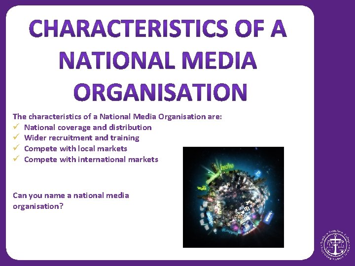 The characteristics of a National Media Organisation are: ü National coverage and distribution ü