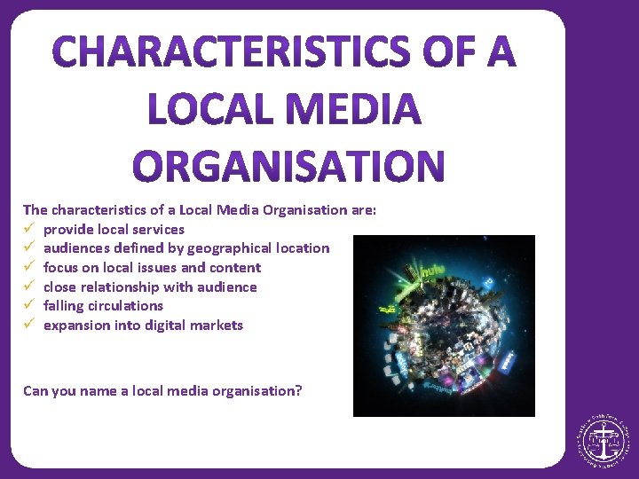 The characteristics of a Local Media Organisation are: ü provide local services ü audiences