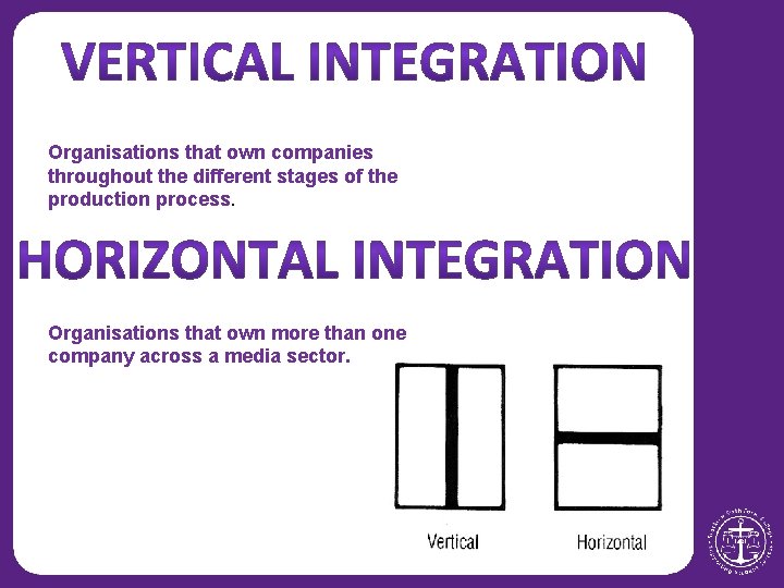 Organisations that own companies throughout the different stages of the production process. Organisations that
