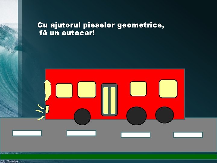 Cu ajutorul pieselor geometrice, fă un autocar! 