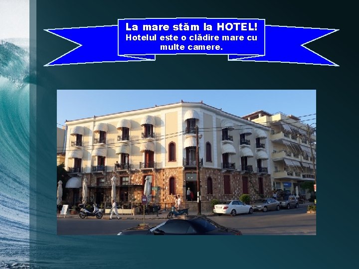 La mare stăm la HOTEL! Hotelul este o clădire mare cu multe camere. 