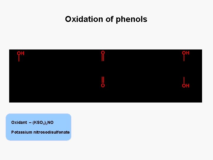 Oxidation of phenols Oxidant – (KSO 3)2 NO Potassium nitrosodisulfonate 