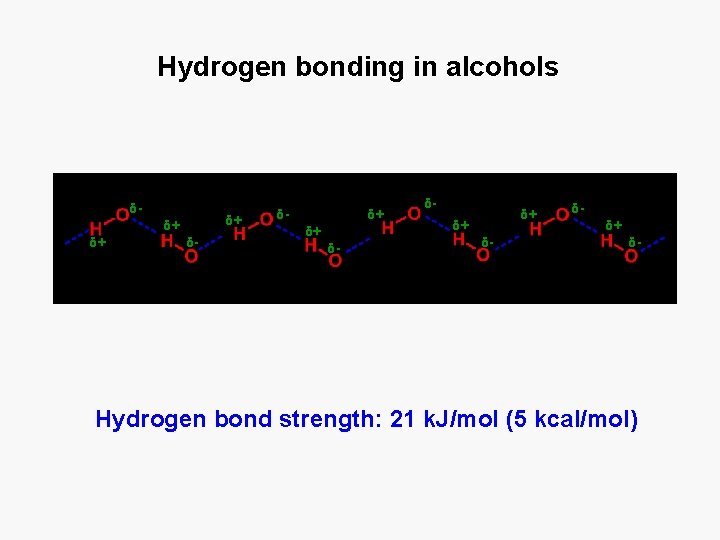 Hydrogen bonding in alcohols δ- δ+ δ+ δ+ δ- δ- δ+ δ+ δ- δδ+