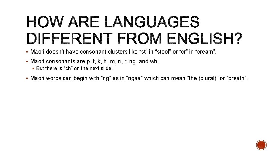 § Maori doesn’t have consonant clusters like “st” in “stool” or “cr” in “cream”.