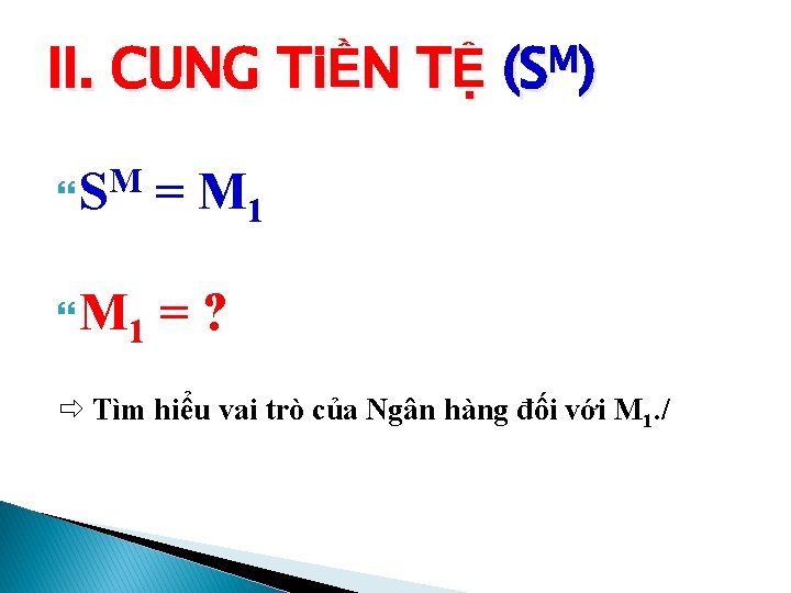 II. CUNG TiỀN TỆ (SM) M S = M 1 =? Tìm hiểu vai