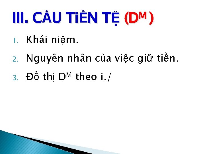 III. CẦU TiỀN TỆ (DM ) 1. Khái niệm. 2. Nguyên nhân của việc