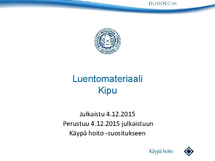 Luentomateriaali Kipu Julkaistu 4. 12. 2015 Perustuu 4. 12. 2015 julkaistuun Käypä hoito -suositukseen