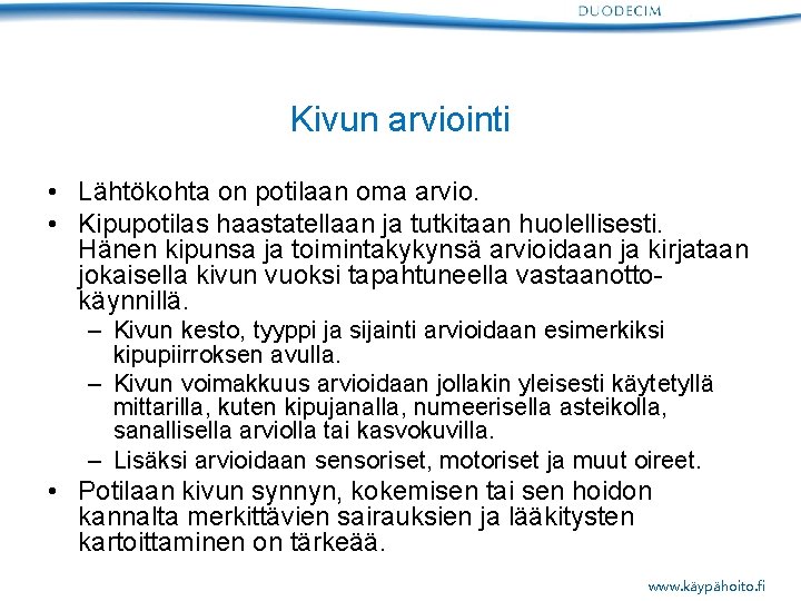 Kivun arviointi • Lähtökohta on potilaan oma arvio. • Kipupotilas haastatellaan ja tutkitaan huolellisesti.