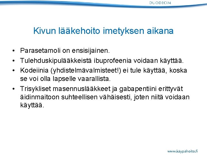 Kivun lääkehoito imetyksen aikana • Parasetamoli on ensisijainen. • Tulehduskipulääkkeistä ibuprofeenia voidaan käyttää. •