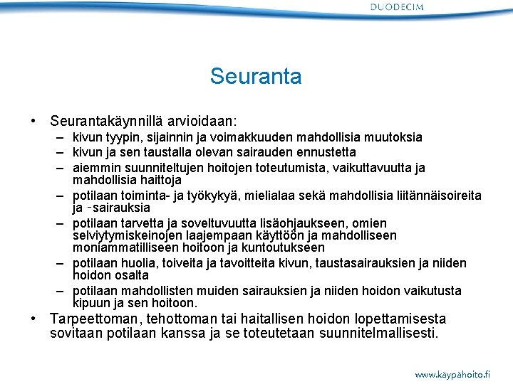 Seuranta • Seurantakäynnillä arvioidaan: – kivun tyypin, sijainnin ja voimakkuuden mahdollisia muutoksia – kivun