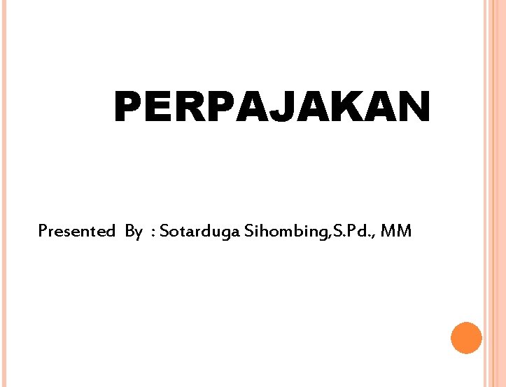 PERPAJAKAN Presented By : Sotarduga Sihombing, S. Pd. , MM 