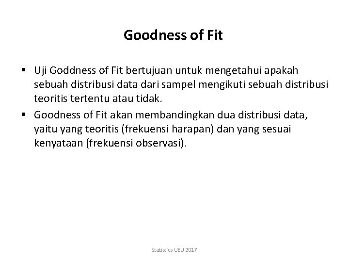 Goodness of Fit § Uji Goddness of Fit bertujuan untuk mengetahui apakah sebuah distribusi