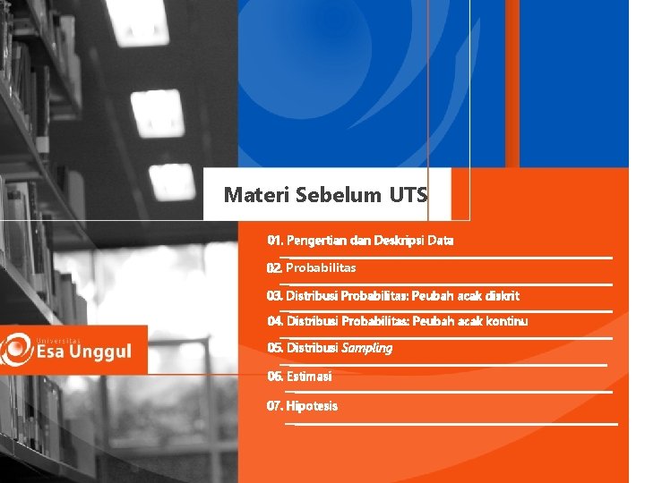 Materi Sebelum UTS 01. Pengertian dan Deskripsi Data 02. Probabilitas 03. Distribusi Probabilitas: Peubah