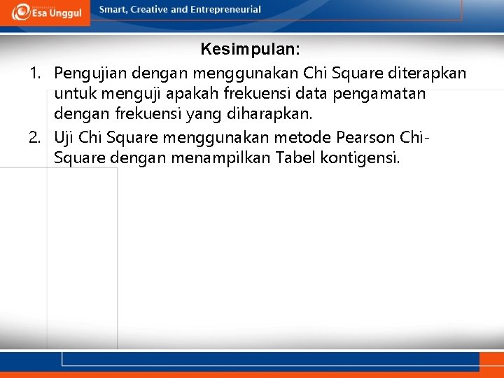 Kesimpulan: 1. Pengujian dengan menggunakan Chi Square diterapkan untuk menguji apakah frekuensi data pengamatan