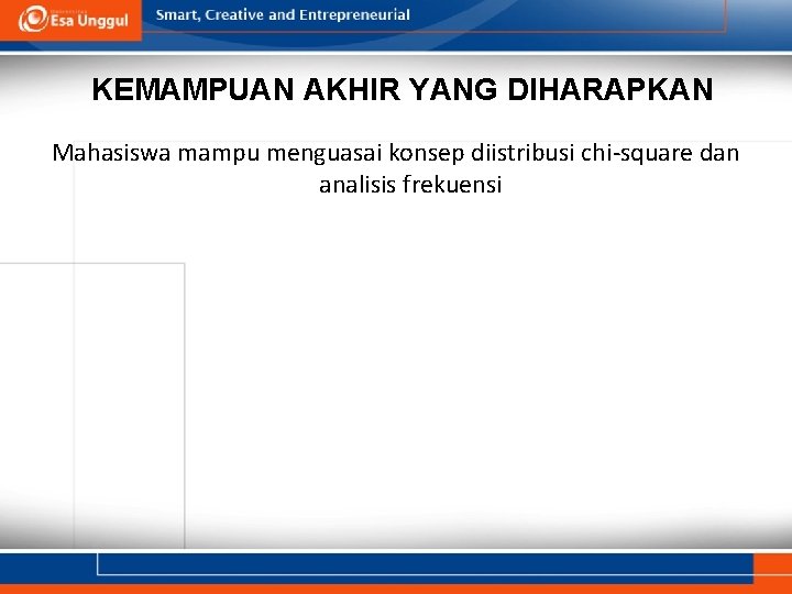 KEMAMPUAN AKHIR YANG DIHARAPKAN Mahasiswa mampu menguasai konsep diistribusi chi-square dan analisis frekuensi 