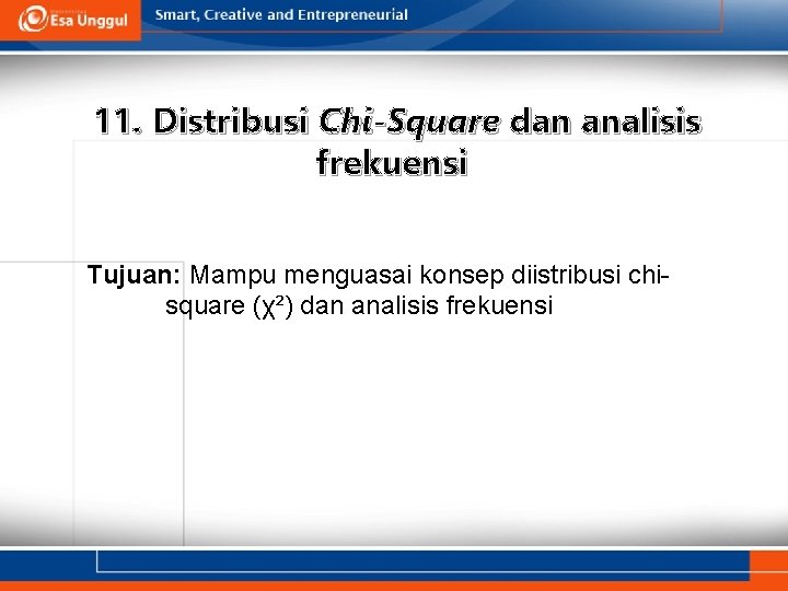 11. Distribusi Chi-Square dan analisis frekuensi Tujuan: Mampu menguasai konsep diistribusi chisquare (χ²) dan