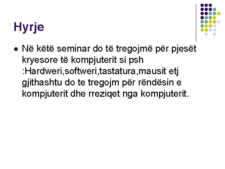 Hyrje l Në këtë seminar do të tregojmë për pjesët kryesore të kompjuterit si