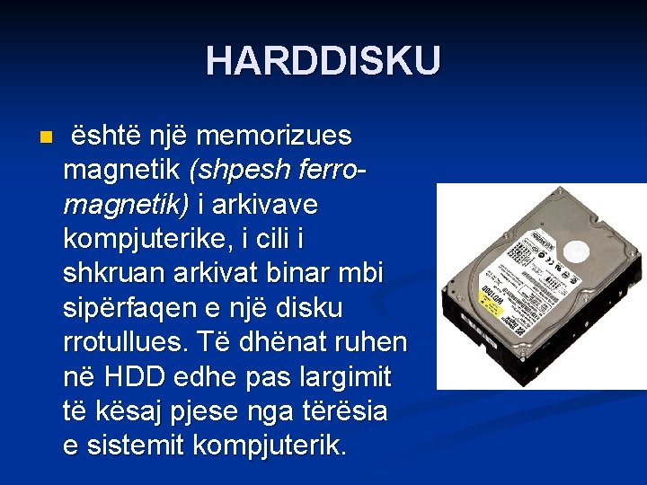 HARDDISKU n është një memorizues magnetik (shpesh ferromagnetik) i arkivave kompjuterike, i cili i