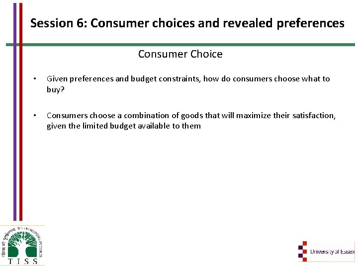 Session 6: Consumer choices and revealed preferences Consumer Choice • Given preferences and budget