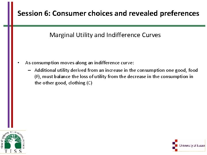 Session 6: Consumer choices and revealed preferences Marginal Utility and Indifference Curves • As