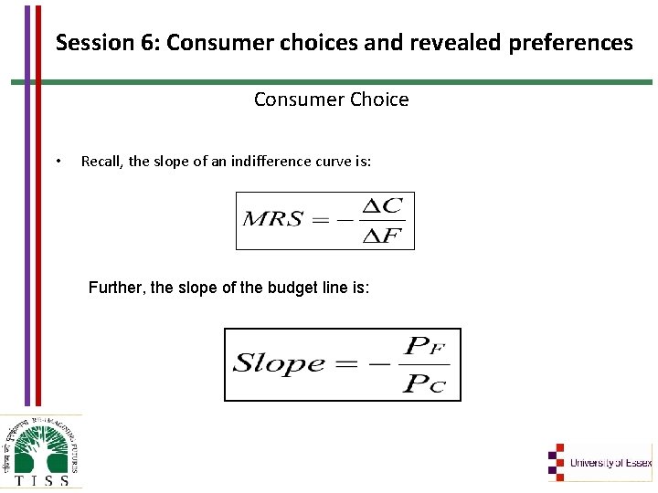 Session 6: Consumer choices and revealed preferences Consumer Choice • Recall, the slope of