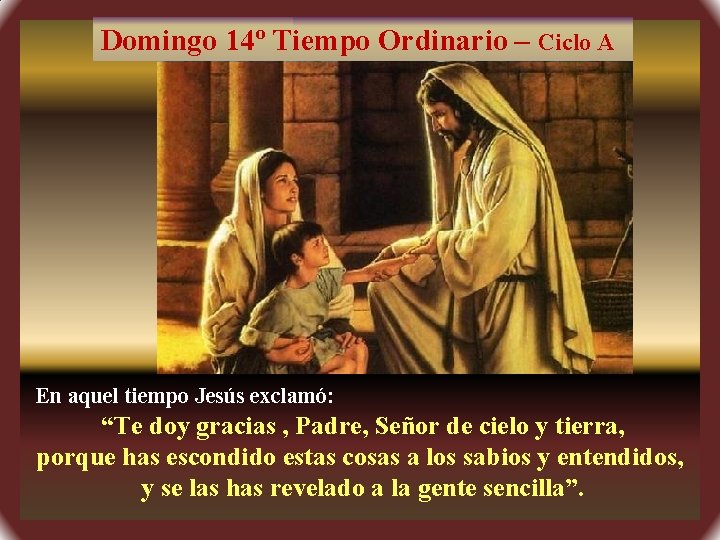Domingo 14º Tiempo Ordinario – Ciclo A En aquel tiempo Jesús exclamó: “Te doy