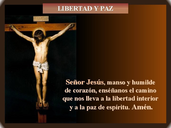 LIBERTAD Y PAZ Señor Jesús, manso y humilde de corazón, enséñanos el camino que