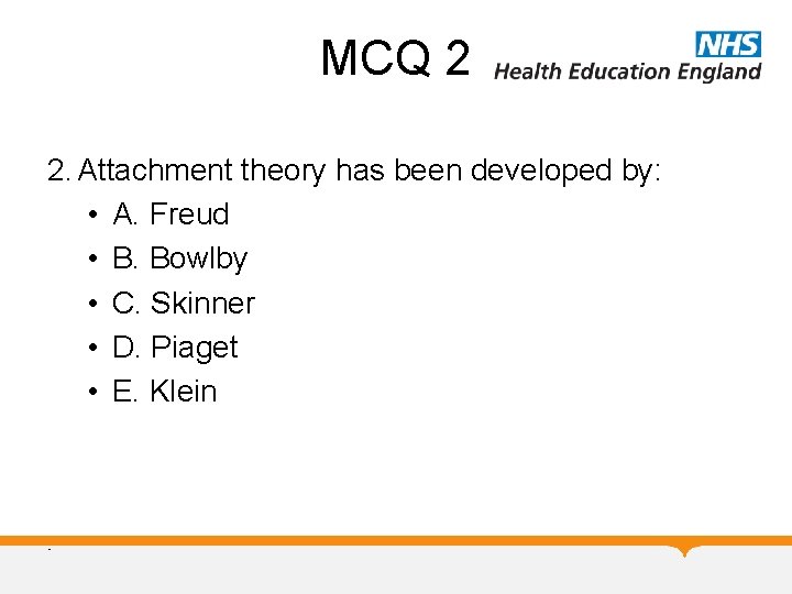 MCQ 2 2. Attachment theory has been developed by: • A. Freud • B. MCQ 2 2. Attachment theory has been developed by: • A. Freud • B.