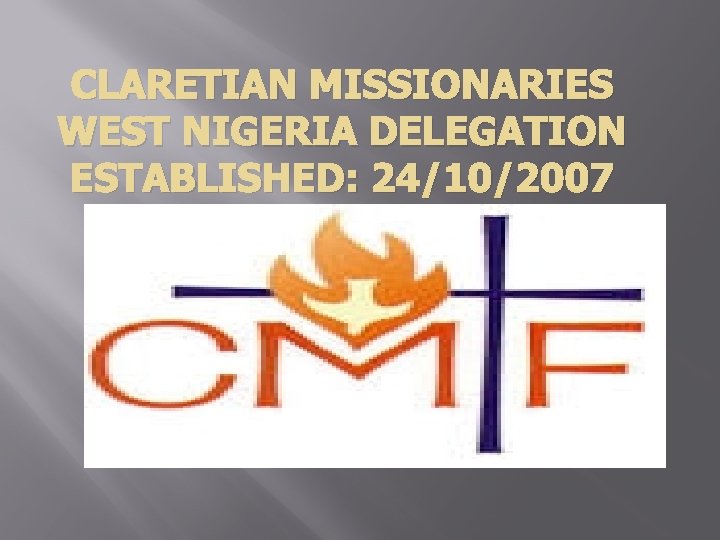 CLARETIAN MISSIONARIES WEST NIGERIA DELEGATION ESTABLISHED: 24/10/2007 