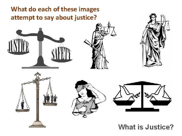 What do each of these images attempt to say about justice? What is Justice?