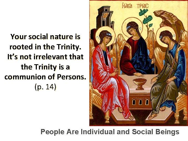 Your social nature is rooted in the Trinity. It’s not irrelevant that the Trinity