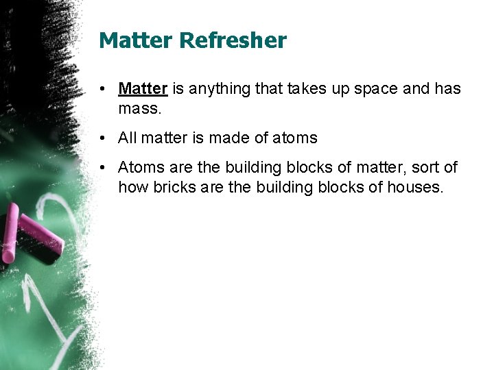 Matter Refresher • Matter is anything that takes up space and has mass. •