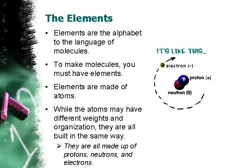 The Elements • Elements are the alphabet to the language of molecules. • To
