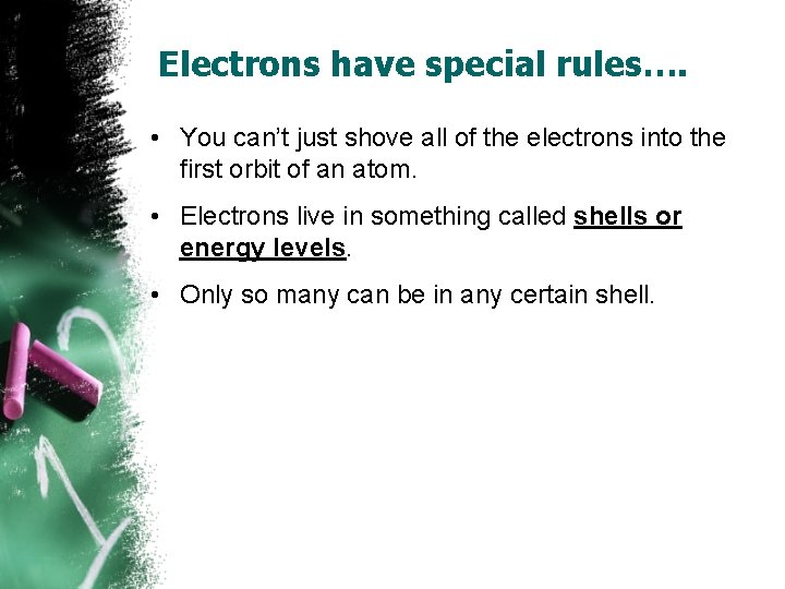 Electrons have special rules…. • You can’t just shove all of the electrons into