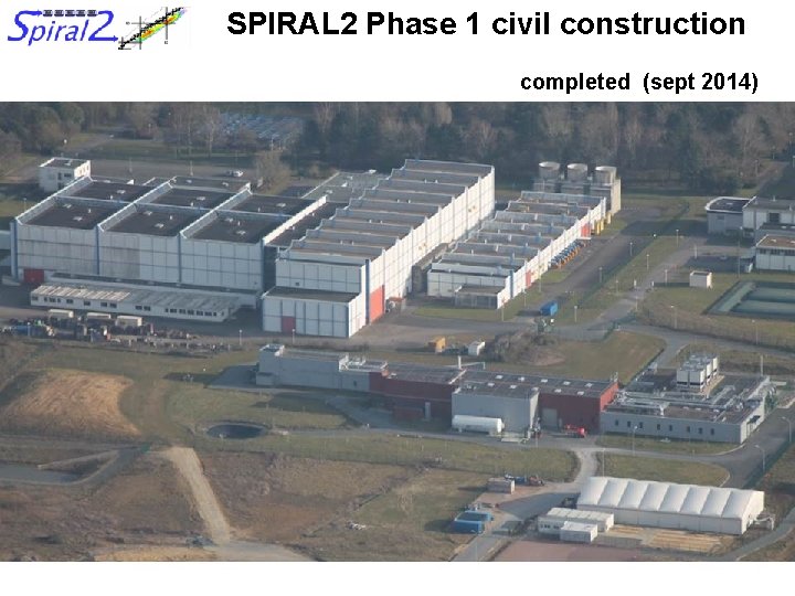 SPIRAL 2 Phase 1 civil construction completed (sept 2014) SPIRAL 2 Phase 1 civil construction completed (sept 2014)