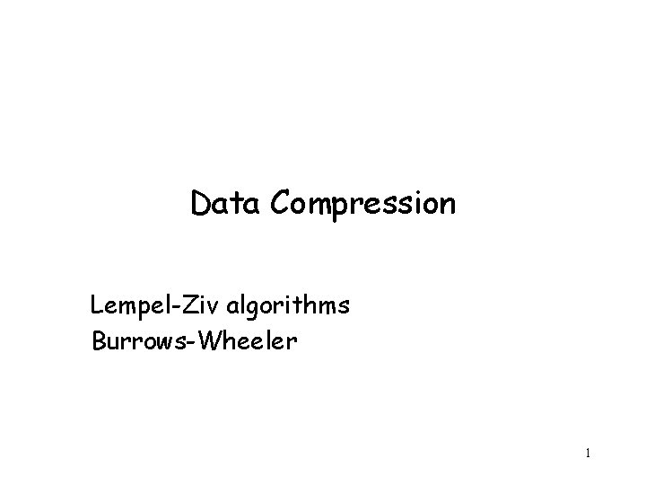 Data Compression Lempel-Ziv algorithms Burrows-Wheeler 1 