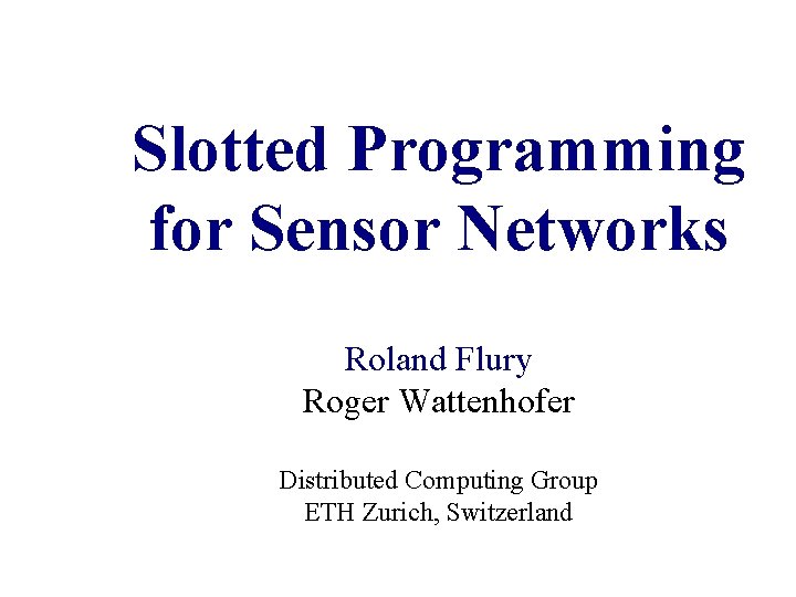 Slotted Programming for Sensor Networks Roland Flury Roger Wattenhofer Distributed Computing Group ETH Zurich,