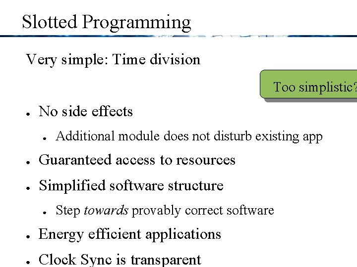 Slotted Programming Very simple: Time division Too simplistic? ● No side effects ● Additional