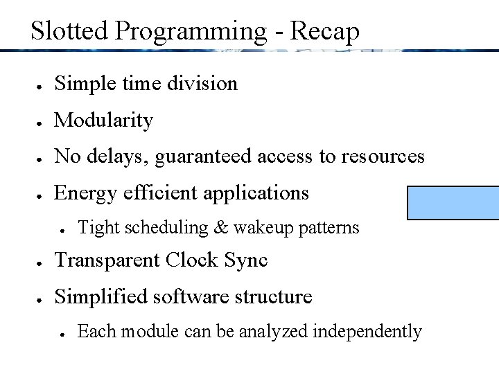 Slotted Programming - Recap ● Simple time division ● Modularity ● No delays, guaranteed