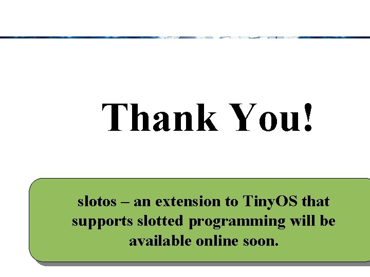 Thank You! slotos – an extension to Tiny. OS that supports slotted programming will