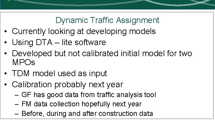  • • • Dynamic Traffic Assignment Currently looking at developing models Using DTA