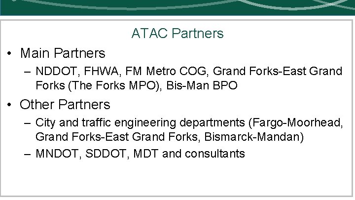 ATAC Partners • Main Partners – NDDOT, FHWA, FM Metro COG, Grand Forks-East Grand