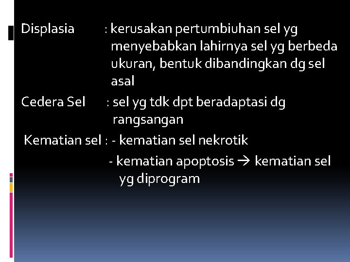 Displasia : kerusakan pertumbiuhan sel yg menyebabkan lahirnya sel yg berbeda ukuran, bentuk dibandingkan