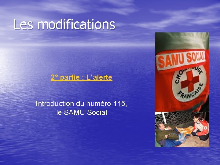 Les modifications 2° partie : L’alerte Introduction du numéro 115, le SAMU Social 