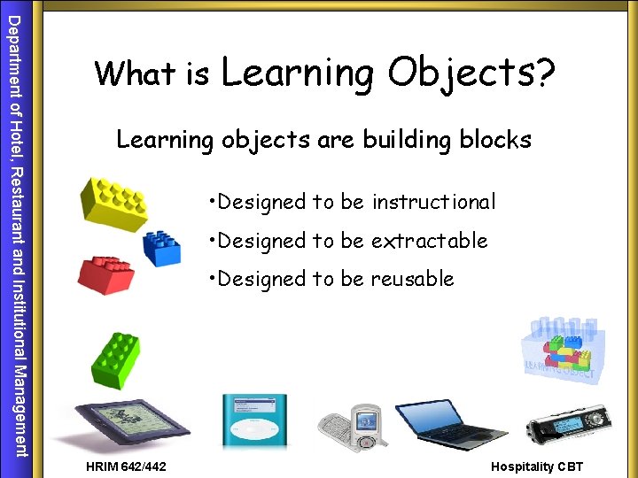 Department of Hotel, Restaurant and Institutional Management What is Learning Objects? Learning objects are