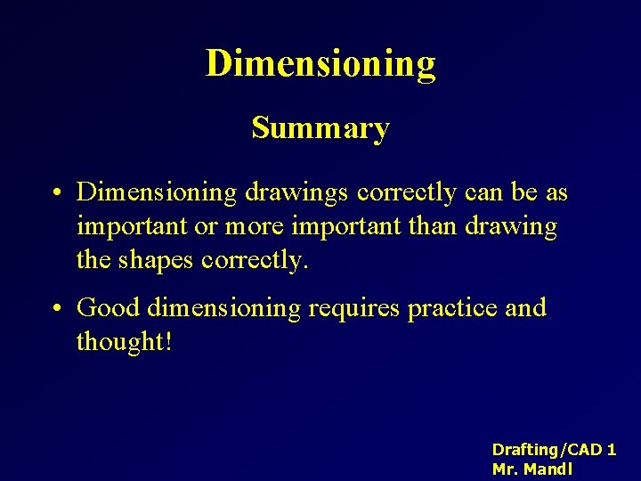 Dimensioning Summary • Dimensioning drawings correctly can be as important or more important than Dimensioning Summary • Dimensioning drawings correctly can be as important or more important than