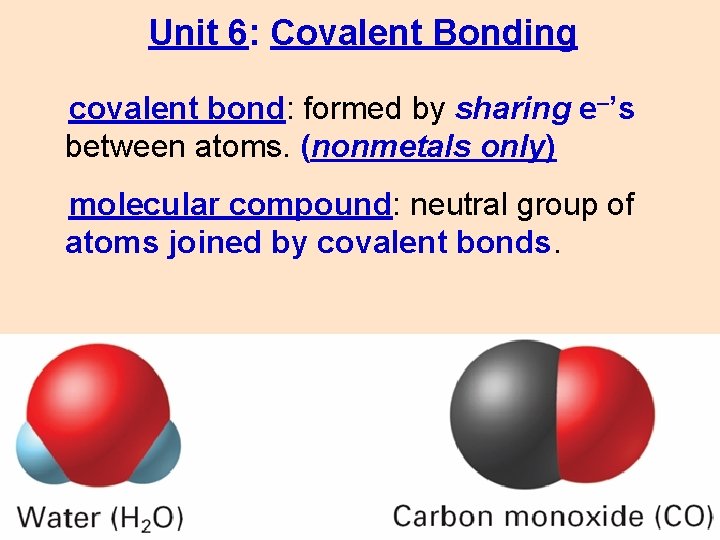 Unit 6: Covalent Bonding covalent bond: formed by sharing e–’s between atoms. (nonmetals only)