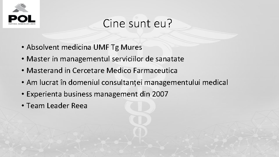 Cine sunt eu? • Absolvent medicina UMF Tg Mures • Master in managementul serviciilor Cine sunt eu? • Absolvent medicina UMF Tg Mures • Master in managementul serviciilor